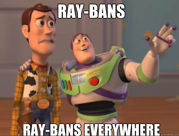Ray-Bans Ray-Bans Everywhere  