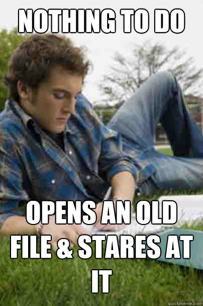 NOTHING TO DO OPENS AN OLD FILE & STARES AT IT
  Junior Copywriter