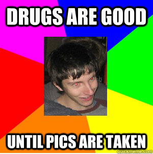 Drugs are good Until pics are taken  