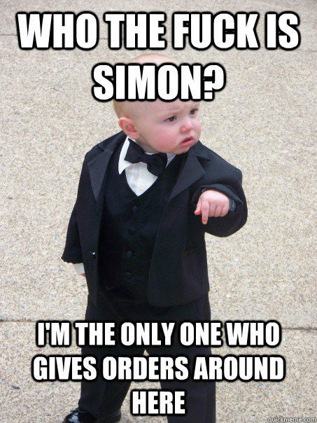 Who the fuck is Simon? I'm the only one who gives orders around here  Baby Godfather