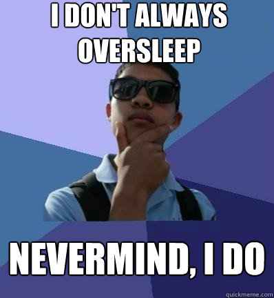 i don't always oversleep nevermind, i do - i don't always oversleep nevermind, i do  alex yip meme