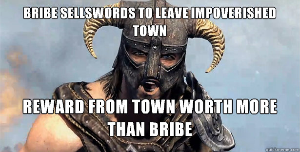 Bribe sellswords to leave impoverished town Reward from town worth more than bribe


  Skyrim time wasting