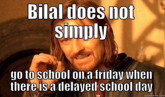 BILAL DOES NOT SIMPLY GO TO SCHOOL ON A FRIDAY WHEN THERE IS A DELAYED SCHOOL DAY Boromir