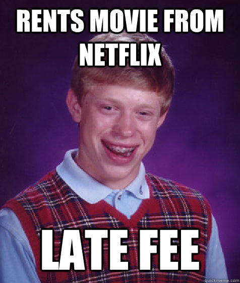 rents movie from netflix late fee  Bad Luck Brian