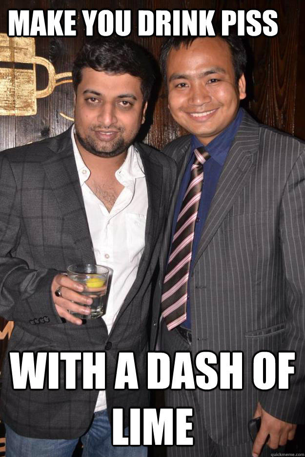 Make you drink piss  With a dash of lime  Gurgaon Boyz