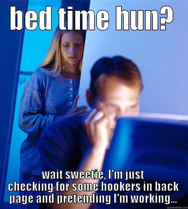 BED TIME HUN? WAIT SWEETIE, I'M JUST CHECKING FOR SOME HOOKERS IN BACK PAGE AND PRETENDING I'M WORKING... Redditors Wife