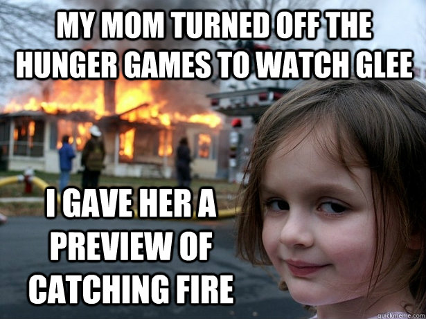 My mom turned off the Hunger Games to watch Glee I gave her a preview of Catching Fire  Disaster Girl