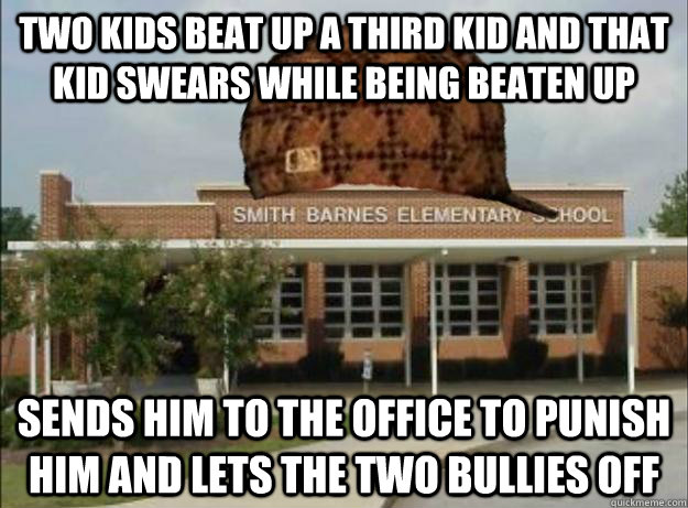 Two kids beat up a third kid and that kid swears while being beaten up sends him to the office to punish him and lets the two bullies off - Two kids beat up a third kid and that kid swears while being beaten up sends him to the office to punish him and lets the two bullies off  Scumbag Elementary School