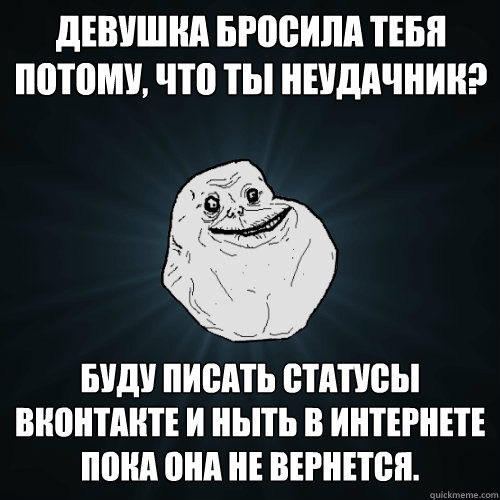 Девушка бросила тебя потому, что ты неудач  Forever Alone