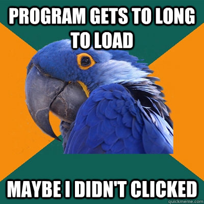 Program gets to long to load Maybe i didn't clicked  Paranoid Parrot