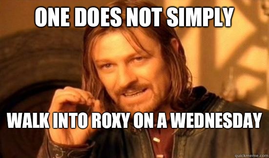 One Does Not Simply Walk into roxy on a Wednesday   Boromir