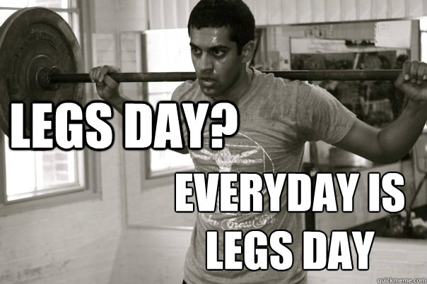 Legs Day? Everyday is
Legs Day - Legs Day? Everyday is
Legs Day  Misc