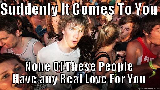 SUDDENLY IT COMES TO YOU  NONE OF THESE PEOPLE HAVE ANY REAL LOVE FOR YOU Sudden Clarity Clarence