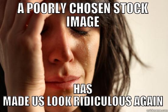 A POORLY CHOSEN STOCK IMAGE HAS MADE US LOOK RIDICULOUS AGAIN First World Problems