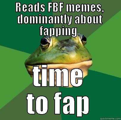READS FBF MEMES, DOMINANTLY ABOUT FAPPING  TIME TO FAP Foul Bachelor Frog