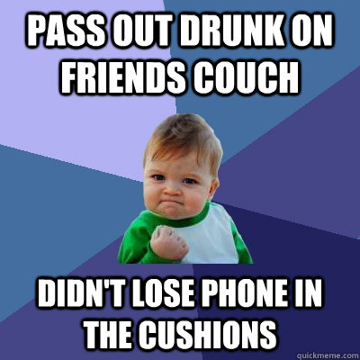 Pass out drunk on friends couch didn't lose phone in the cushions   Success Kid