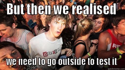 BUT THEN WE REALISED WE NEED TO GO OUTSIDE TO TEST IT Sudden Clarity Clarence