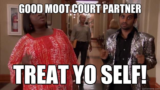 Good Moot Court Partner treat yo self!   Treat Yo Self