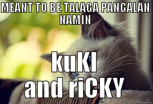 MEANT TO BE TALAGA PANGALAN NAMIN KUKI AND RICKY First World Problems Cat