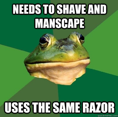 Needs to shave and manscape Uses the same razor  Foul Bachelor Frog