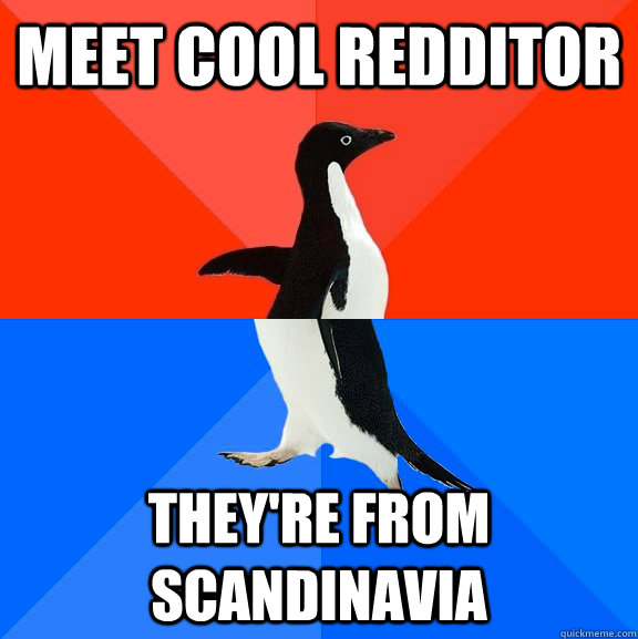 Meet cool redditor they're from scandinavia  Socially Awesome Awkward Penguin