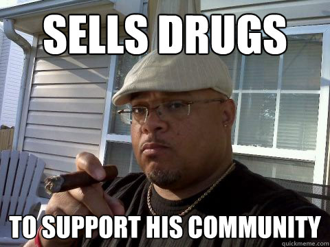 sells drugs to support his community  Ghetto Good Guy Greg