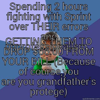 SPENDING 2 HOURS FIGHTING WITH SPRINT OVER THEIR ERRORS AND UNPROFESSIONALISM.. GETTING THEM TO DROP $66.00 FROM YOUR BILL (BECAUSE OF COURSE,YOU ARE YOU GRANDFATHER'S PROTEGE) Success Kid