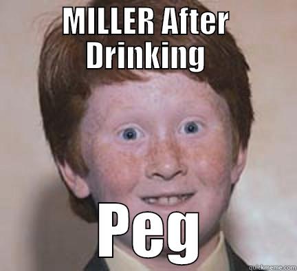 MILLER AFTER DRINKING  PEG Over Confident Ginger
