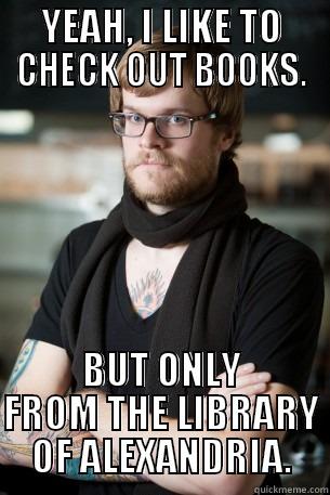 you probably haven't heard of it - YEAH, I LIKE TO CHECK OUT BOOKS. BUT ONLY FROM THE LIBRARY OF ALEXANDRIA. Hipster Barista