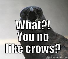  WHAT?! YOU NO LIKE CROWS? Misc