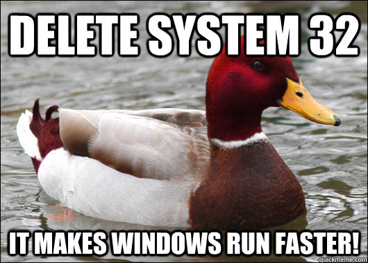 Delete system 32 It makes windows run faster!  Malicious Advice Mallard