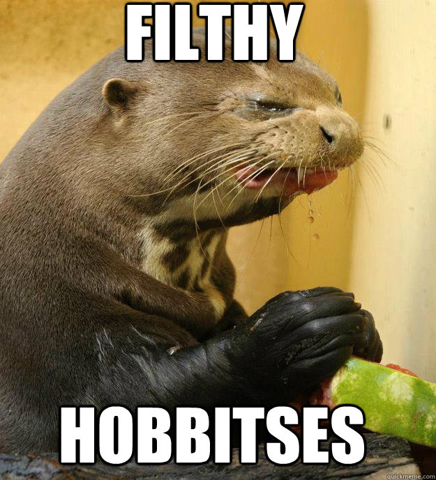 filthy hobbitses  ornery otter