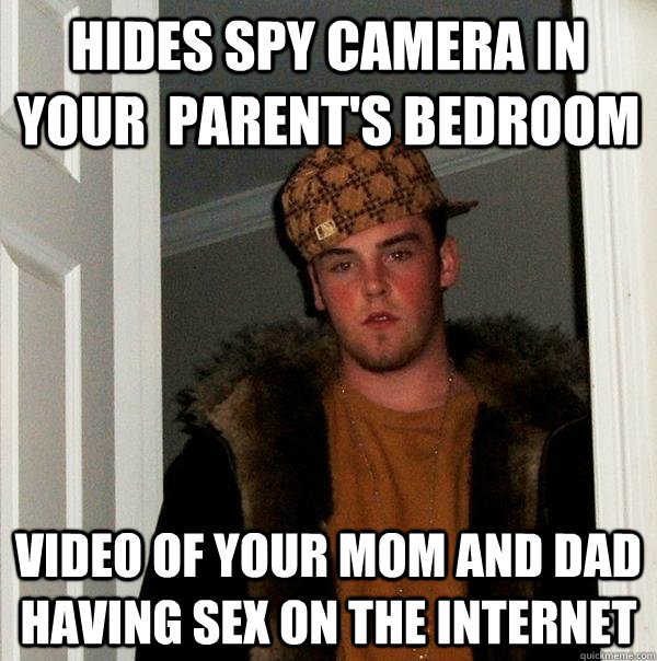 Hides spy camera in your  parent's bedroom Video of your mom and dad having sex on the internet - Hides spy camera in your  parent's bedroom Video of your mom and dad having sex on the internet  Scumbag Steve