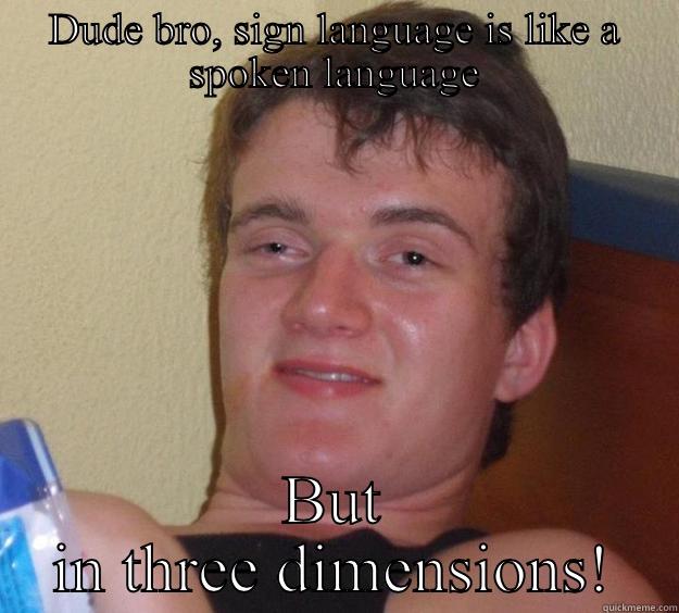 He's new to Colorado  - DUDE BRO, SIGN LANGUAGE IS LIKE A SPOKEN LANGUAGE BUT IN THREE DIMENSIONS! 10 Guy