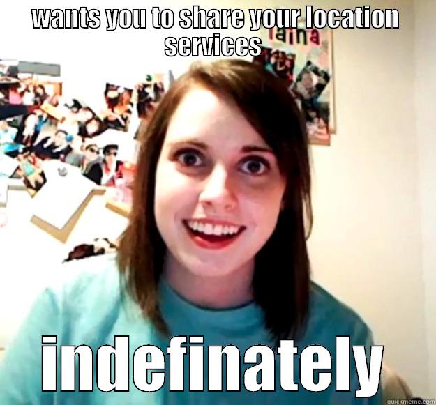 WANTS YOU TO SHARE YOUR LOCATION SERVICES  INDEFINATELY Overly Attached Girlfriend