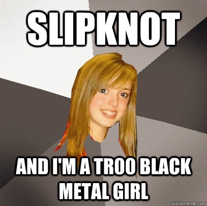 SLIPKNOT AND I'M A TR00 BLACK METAL GIRL  Musically Oblivious 8th Grader