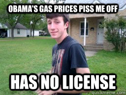 Obama's gas prices piss me off has no license  