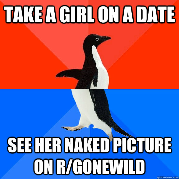 Take a girl on a date See her naked picture on r/gonewild  Socially Awesome Awkward Penguin