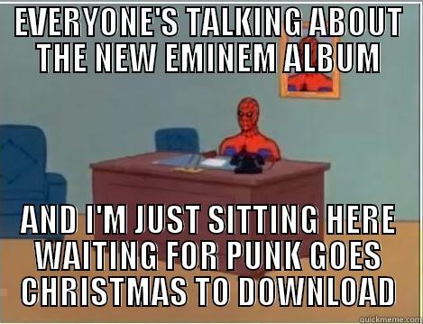 EVERYONE'S TALKING ABOUT THE NEW EMINEM ALBUM AND I'M JUST SITTING HERE WAITING FOR PUNK GOES CHRISTMAS TO DOWNLOAD Spiderman Desk