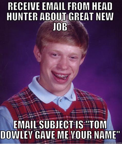Dowley HAHA - RECEIVE EMAIL FROM HEAD HUNTER ABOUT GREAT NEW JOB EMAIL SUBJECT IS 