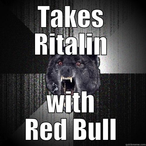 TAKES RITALIN WITH RED BULL Insanity Wolf