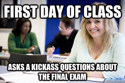 First Day of Class Asks a kickass questions about the Final Exam  Middle-aged nontraditional college student