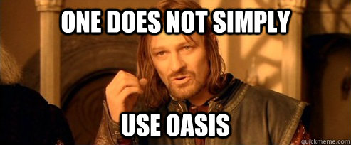 One does not simply use oasis  One Does Not Simply