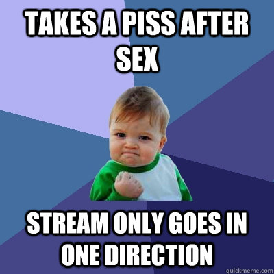 takes a piss after sex Stream only goes in one direction  Success Kid