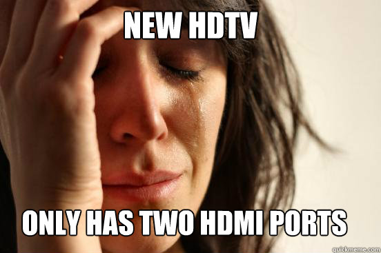 new hdtv only has two hdmi ports  First World Problems