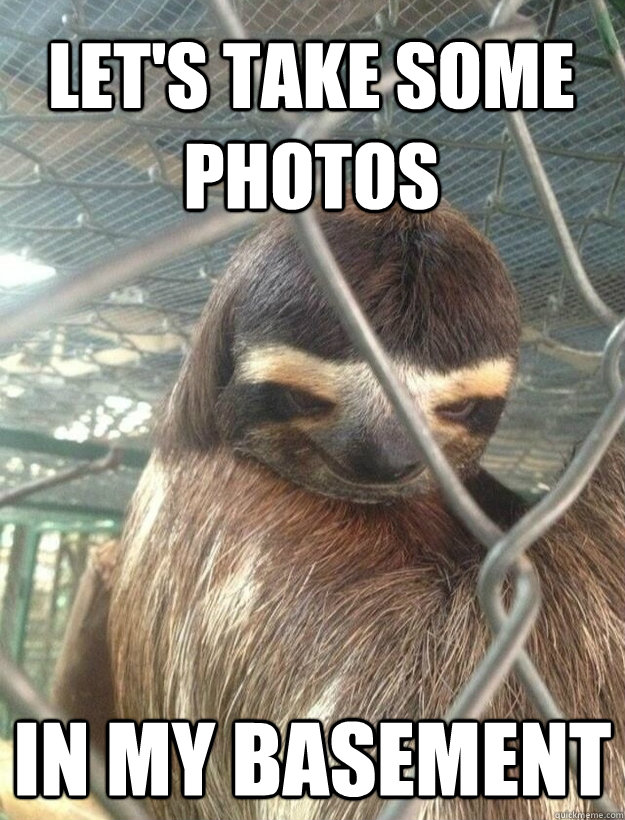 Let's take some photos In my basement  Creepy Sloth