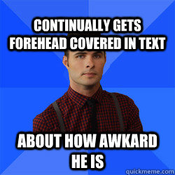 Continually gets forehead covered in text About how awkard he is  Socially Awkward Darcy