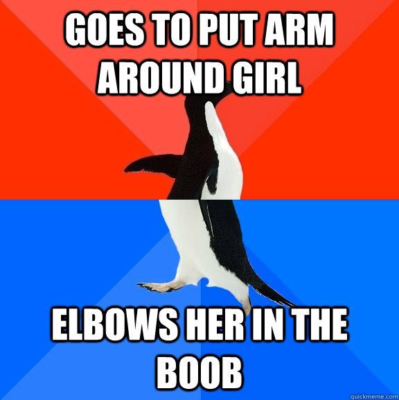 Goes to put arm around girl Elbows her in the boob  Socially Awesome Awkward Penguin