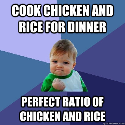 Cook Chicken and Rice for dinner Perfect ratio of chicken and rice  Success Kid