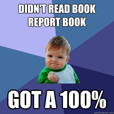 Didn't read book report book got a 100%  Success Kid